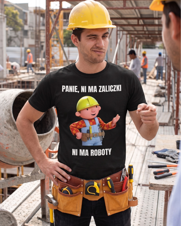 T-shirt  ''BOB BUDOWNICZY'' - Panie, ni ma zaliczki ni ma roboty - OBLEKAJ