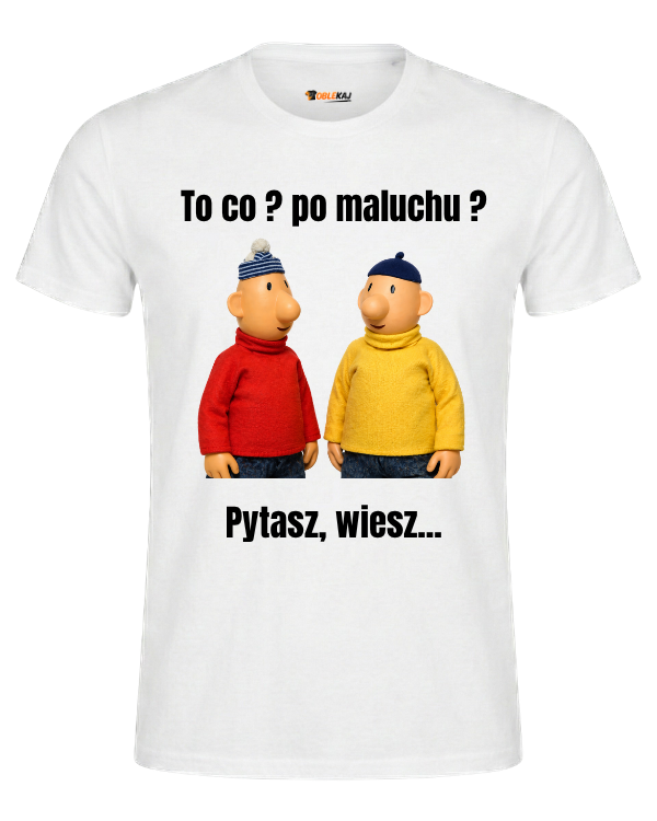T-shirt  ''SĄSIEDZI'' - To co? po maluchu ? Pytasz, wiesz... - OBLEKAJ