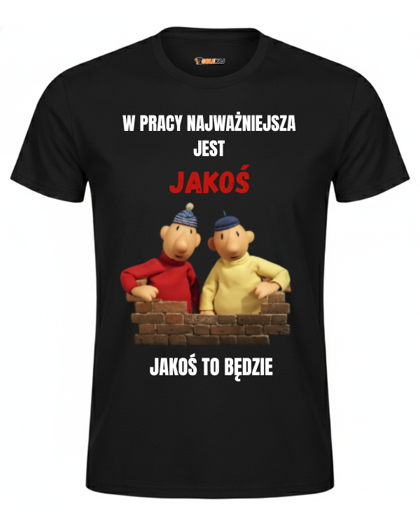 T-shirt  ''SĄSIEDZI'' - W pracy najważniejsza jest jakoś, jakoś to będzie - OBLEKAJ