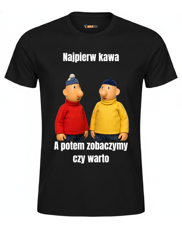 T-shirt  ''SĄSIEDZI'' - Najpierw kawa a potem zobaczymy czy warto - OBLEKAJ