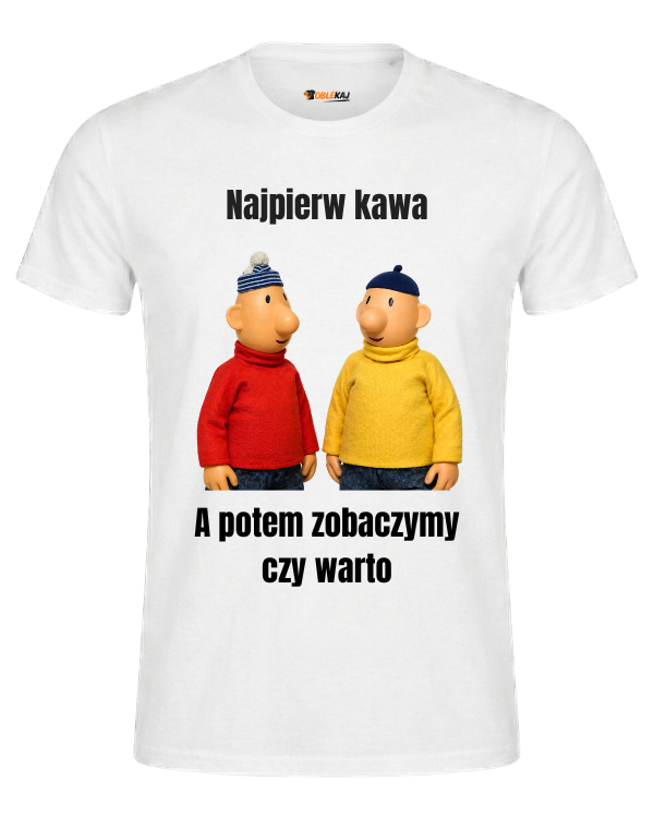 T-shirt  ''SĄSIEDZI'' - Najpierw kawa a potem zobaczymy czy warto - OBLEKAJ
