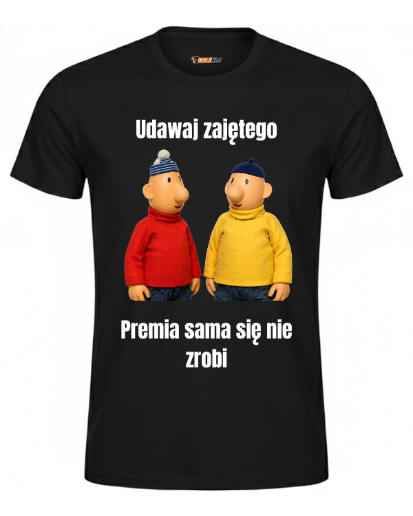 T-shirt  ''SĄSIEDZI'' - Udawaj zajętego, premia sama się nie zrobi - OBLEKAJ