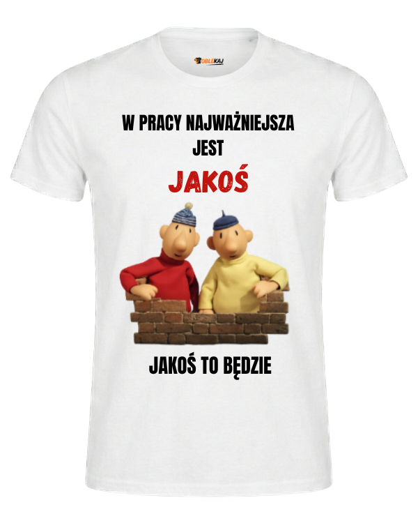 T-shirt  ''SĄSIEDZI'' - W pracy najważniejsza jest jakoś, jakoś to będzie - OBLEKAJ