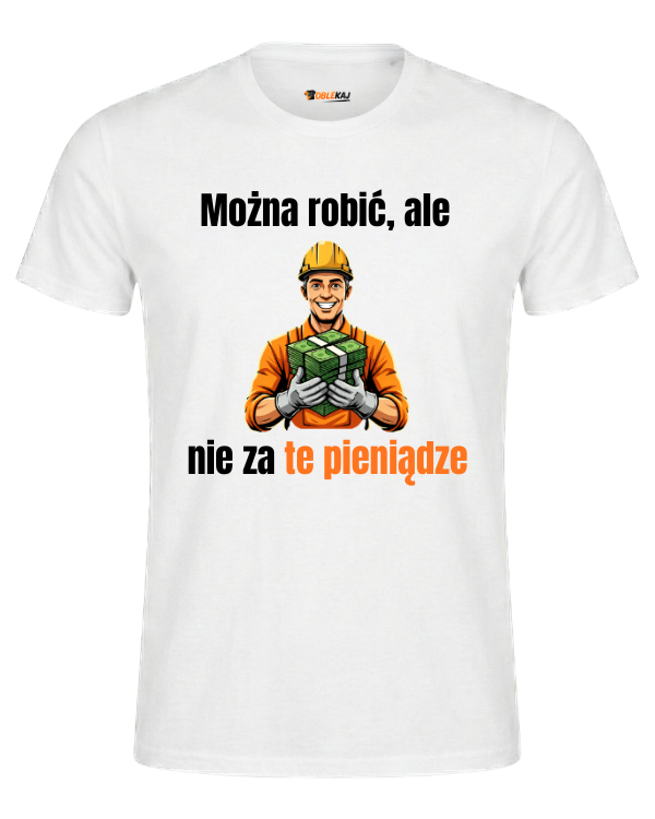 T-shirt  ''ROBOTNIK'' - Można robić, ale nie za te pieniądze - OBLEKAJ