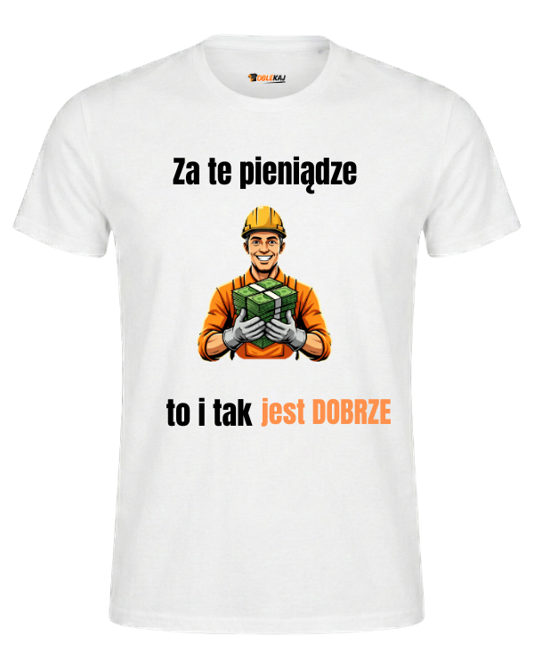 T-shirt  ''ROBOTNIK'' - Za te pieniądze to i tak jest dobrze - OBLEKAJ