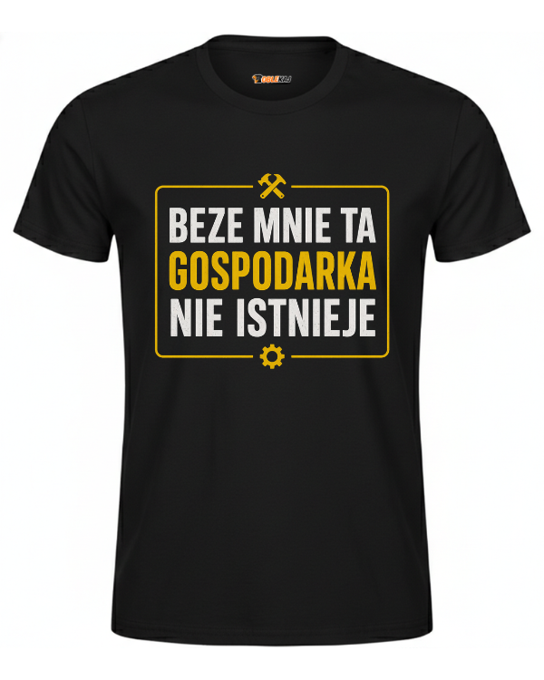 T-shirt  ''GOSPODARKA'' - Beze mnie ta gospodarka nie istnieje - OBLEKAJ