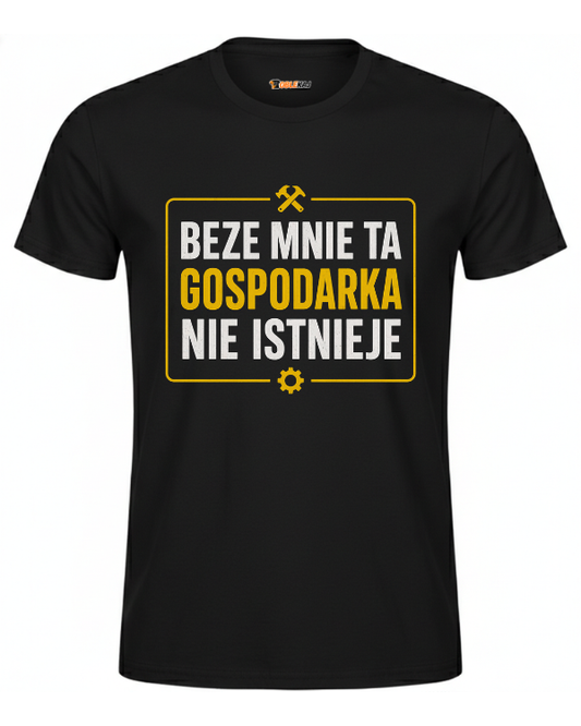 T-shirt  ''GOSPODARKA'' - Beze mnie ta gospodarka nie istnieje - OBLEKAJ