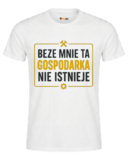 T-shirt  ''GOSPODARKA'' - Beze mnie ta gospodarka nie istnieje - OBLEKAJ