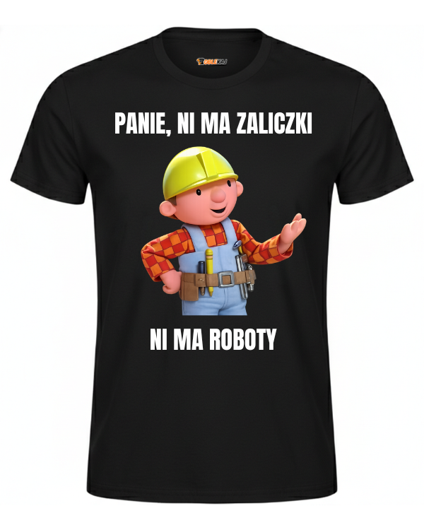 T-shirt  ''BOB BUDOWNICZY'' - Panie, ni ma zaliczki ni ma roboty - OBLEKAJ