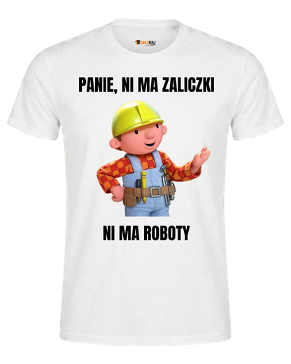 T-shirt  ''BOB BUDOWNICZY'' - Panie, ni ma zaliczki ni ma roboty - OBLEKAJ