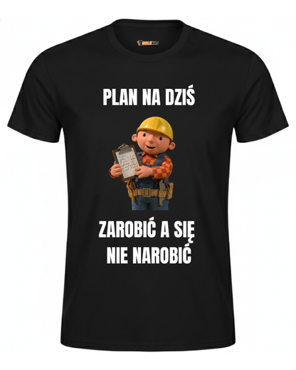 T-shirt  ''BOB BUDOWNICZY'' - Plan na dziś, zarobić a się nie narobić - OBLEKAJ