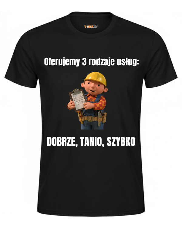 T-shirt  ''BOB BUDOWNICZY'' - Oferujemy 3 rodzaje usług: dobrze, tanio, szybko - OBLEKAJ