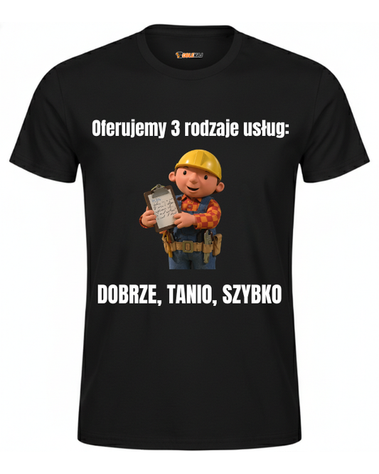 T-shirt  ''BOB BUDOWNICZY'' - Oferujemy 3 rodzaje usług: dobrze, tanio, szybko - OBLEKAJ