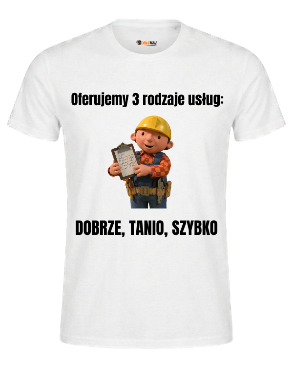 T-shirt  ''BOB BUDOWNICZY'' - Oferujemy 3 rodzaje usług: dobrze, tanio, szybko - OBLEKAJ