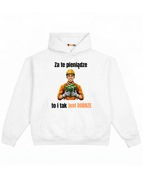 Hoodie ''Robotnik'' -  Za te pieniądze to i tak jest DOBRZE - OBLEKAJ