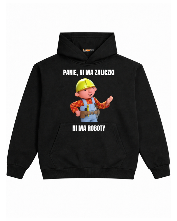 Hoodie ''BOB BUDOWNICZY'' - Panie, ni ma zaliczki ni ma roboty - OBLEKAJ