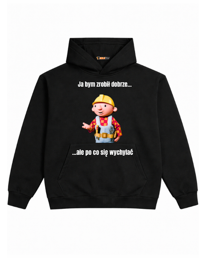 Hoodie ''BOB BUDOWNICZY'' - Ja bym zrobił dobrze... ale po co się wychylać - OBLEKAJ
