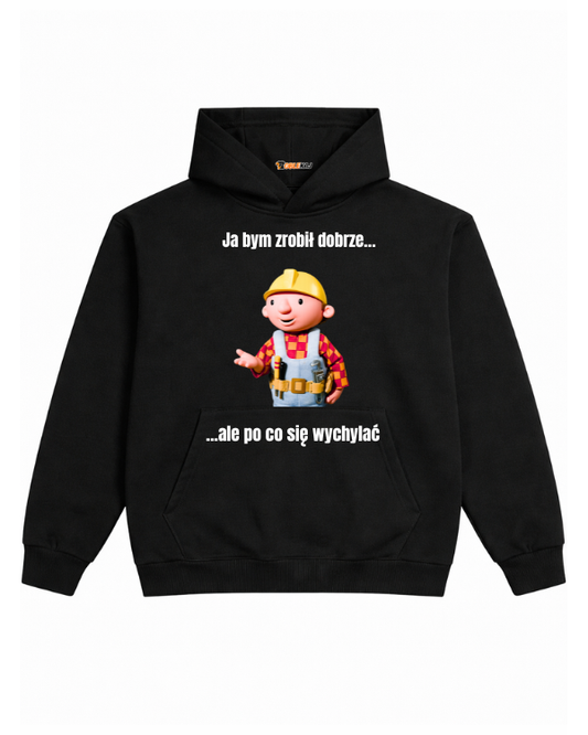 Hoodie ''BOB BUDOWNICZY'' - Ja bym zrobił dobrze... ale po co się wychylać - OBLEKAJ