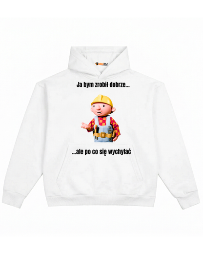 Hoodie ''BOB BUDOWNICZY'' - Ja bym zrobił dobrze... ale po co się wychylać - OBLEKAJ