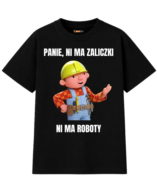 T-shirt Oversize  ''BOB BUDOWNICZY'' - Panie, ni ma zaliczki ni ma roboty - OBLEKAJ