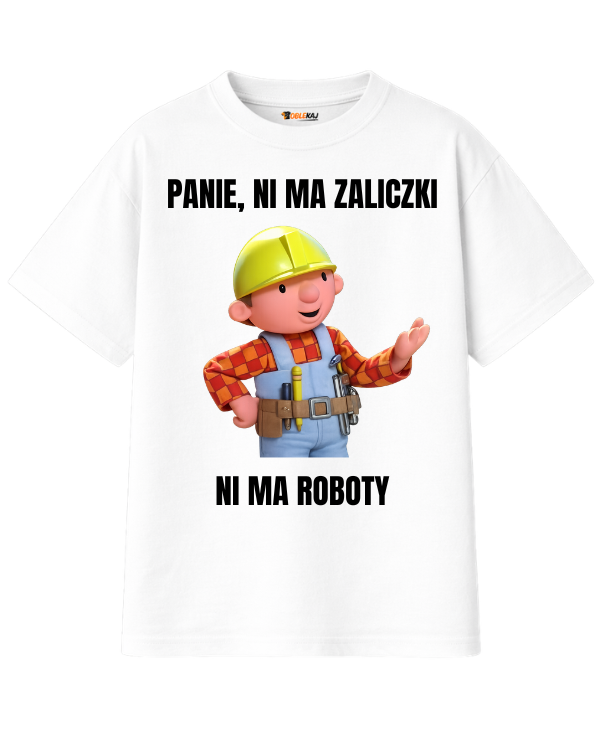 T-shirt Oversize  ''BOB BUDOWNICZY'' - Panie, ni ma zaliczki ni ma roboty - OBLEKAJ
