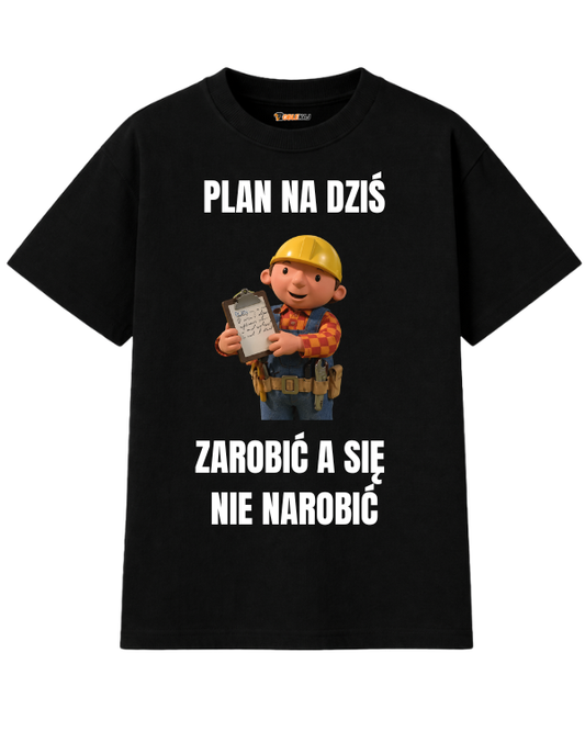 T-shirt Oversize  ''BOB BUDOWNICZY'' - Plan na dziś, zarobić a się nie narobić - OBLEKAJ